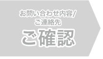 お問い合わせ内容/ご連絡先 ご確認